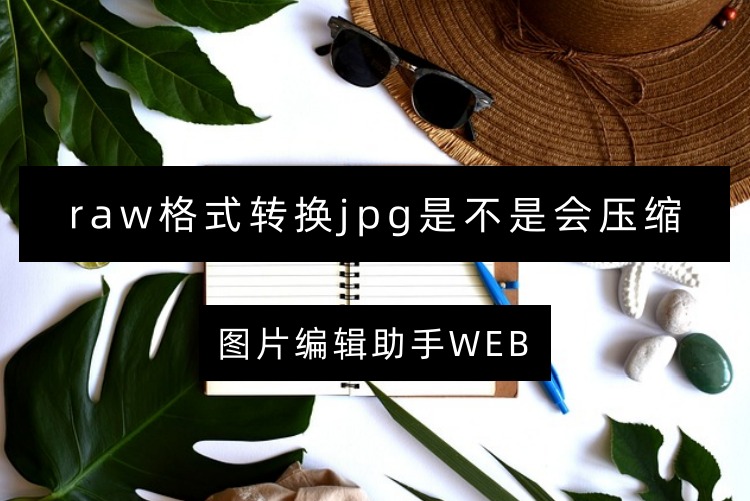 raw格式转换jpg是不是会压缩
