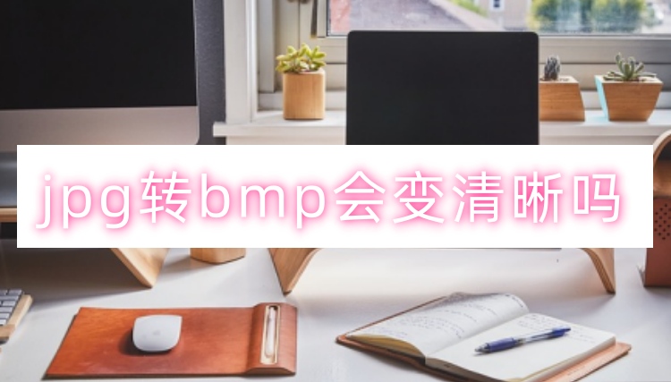 jpg转bmp会变清晰吗首图